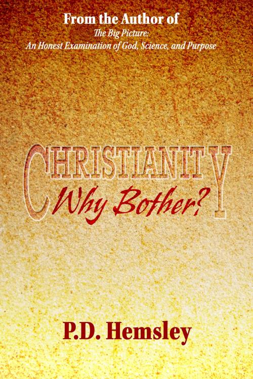 Cover of the book Christianity, Why Bother? by P. D. Hemsley, eLectio Publishing, LLC