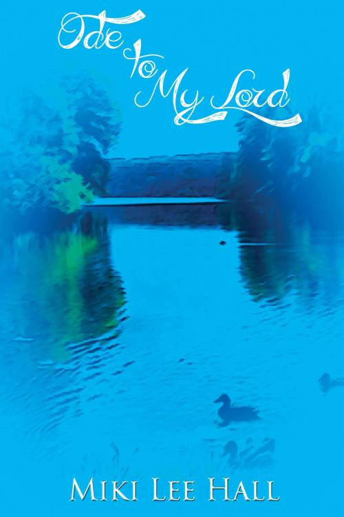 Cover of the book Ode to My Lord by Miki Lee Hall, eLectio Publishing, LLC