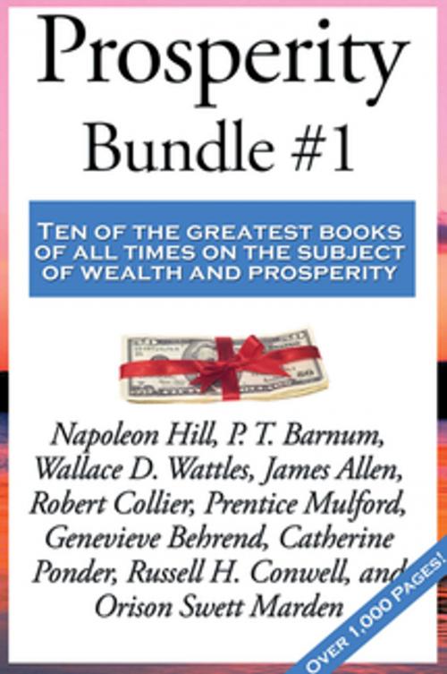 Cover of the book Prosperity Bundle #1 by Napoleon Hill, P. T. Barnum, James Allen, Robert Collier, Prentice Mulford, Genevieve Behrend, Catherine Ponder, Russell H. Conwell, Orison Swett Marden, Wallace D. Wattles, Wilder Publications, Inc.