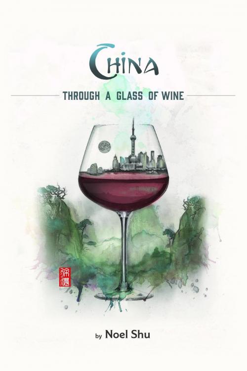 Cover of the book China Through a Glass of Wine by Noel Shu, Savvy Literary Services/ Cafe con Leche Books