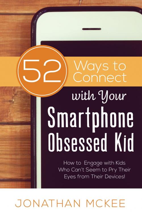 Cover of the book 52 Ways to Connect with Your Smartphone Obsessed Kid by Jonathan McKee, Barbour Publishing, Inc.