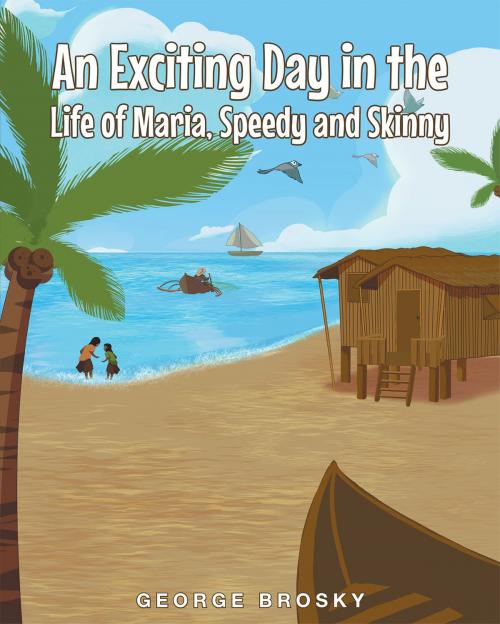 Cover of the book An Exciting Day in the Life of Maria, Speedy and Skinny by George Brosky, Page Publishing, Inc.