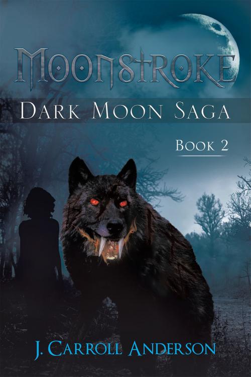 Cover of the book Moonstroke: Dark Moon Saga – Book 2 by J. Carroll Anderson, Page Publishing, Inc.
