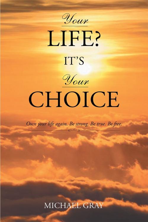 Cover of the book Your Life? It’s Your Choice by Michael Gray, Page Publishing, Inc.