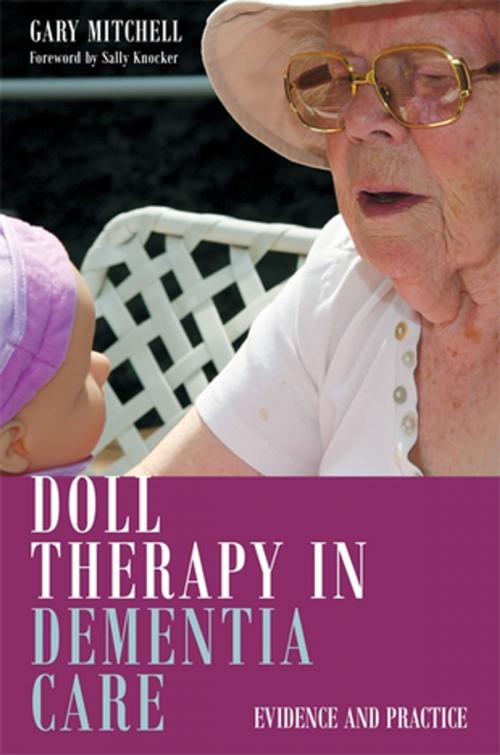 Cover of the book Doll Therapy in Dementia Care by Gary Mitchell, Jan Dewing, Caroline Baker, Brendan McCormack, Tanya McCance, Michelle Templeton, Helen Kerr, Ruth Lee, Jessie McGreevy, Marsha Tuffin, Ian Andrew James, Jessica Kingsley Publishers