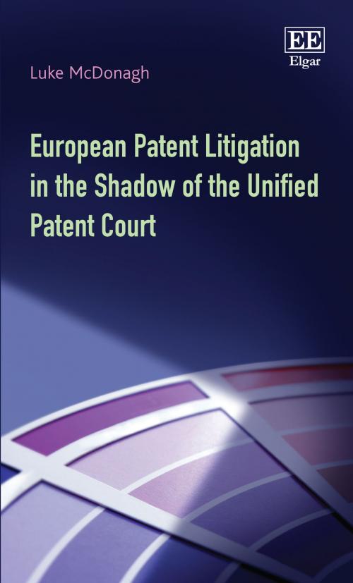 Cover of the book European Patent Litigation in the Shadow of the Unified Patent Court by Luke McDonagh, Edward Elgar Publishing