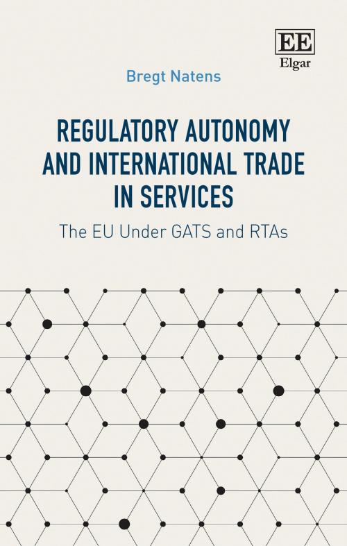 Cover of the book Regulatory Autonomy and International Trade in Services by Bregt Natens, Edward Elgar Publishing