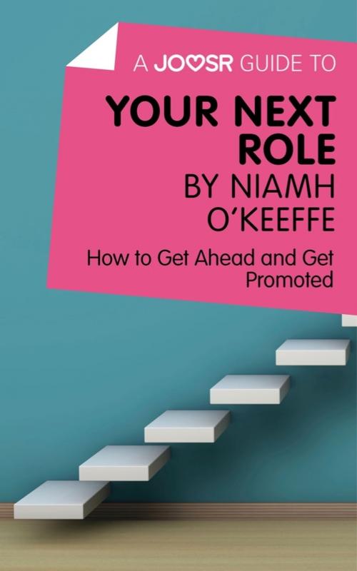 Cover of the book A Joosr Guide to... Your Next Role by Niamh O’Keeffe: How to Get Ahead and Get Promoted by Joosr, Joosr Ltd