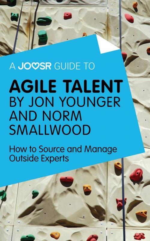 Cover of the book A Joosr Guide to... Agile Talent by Jon Younger and Norm Smallwood: How to Source and Manage Outside Experts by Joosr, Joosr Ltd