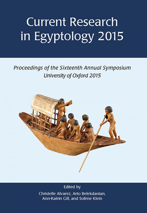 Cover of the book Current Research in Egyptology by Christelle Alvarez, Arto Belekdanian, Ann-Katrin Gill, Solène Klein, Oxbow Books
