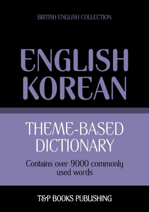 Cover of the book Theme-based dictionary British English-Korean - 9000 words by Andrey Taranov, T&P Books