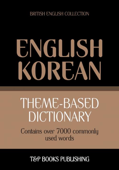 Cover of the book Theme-based dictionary British English-Korean - 7000 words by Andrey Taranov, T&P Books