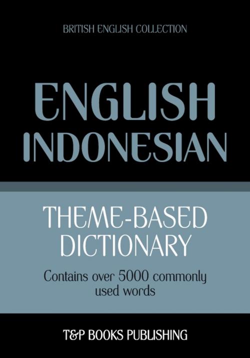 Cover of the book Theme-based dictionary British English-Indonesian - 5000 words by Andrey Taranov, T&P Books