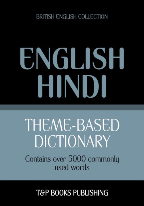 Cover of the book Theme-based dictionary British English-Hindi - 5000 words by Andrey Taranov, T&P Books