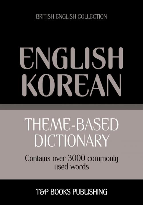 Cover of the book Theme-based dictionary British English-Korean - 3000 words by Andrey Taranov, T&P Books