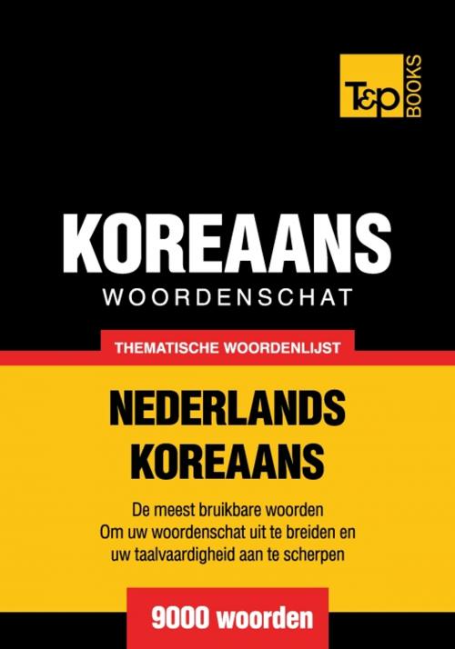 Cover of the book Thematische woordenschat Nederlands-Koreaans - 9000 woorden by Andrey Taranov, T&P Books