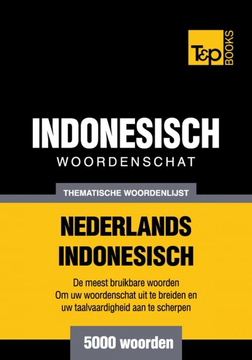 Cover of the book Thematische woordenschat Nederlands-Indonesisch - 5000 woorden by Andrey Taranov, T&P Books
