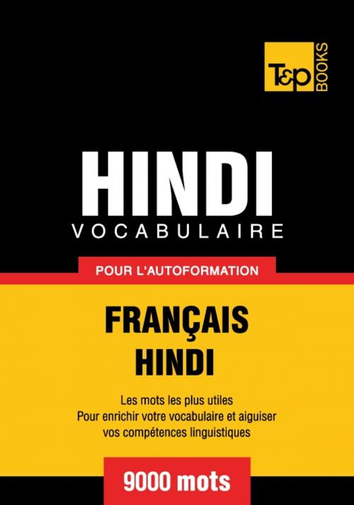Cover of the book Vocabulaire français-hindi pour l'autoformation - 9000 mots by Andrey Taranov, T&P Books