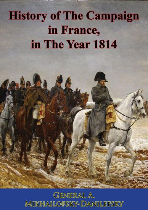 Cover of the book History of The Campaign in France, in The Year 1814 by General A. Mikhailofsky-Danilefsky, Wagram Press