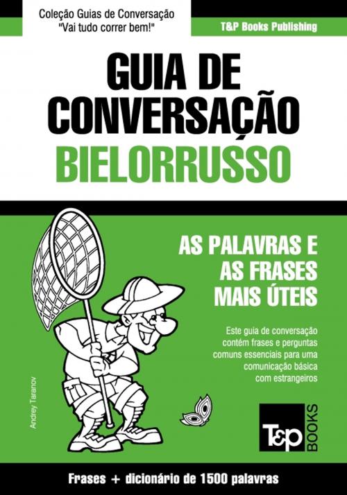 Cover of the book Guia de Conversação Português-Bielorrusso e dicionário conciso 1500 palavras by Andrey Taranov, T&P Books