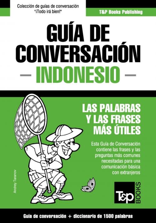 Cover of the book Guía de Conversación Español-Indonesio y diccionario conciso de 1500 palabras by Andrey Taranov, T&P Books