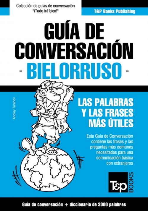 Cover of the book Guía de Conversación Español-Bielorruso y vocabulario temático de 3000 palabras by Andrey Taranov, T&P Books