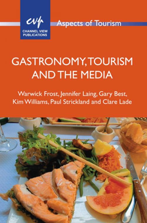Cover of the book Gastronomy, Tourism and the Media by Dr. Warwick Frost, Dr. Jennifer Laing, Gary Best, Dr. Kim Williams, Paul Strickland, Clare Lade, Channel View Publications