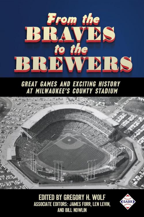 Cover of the book From the Braves to the Brewers: Great Games and Exciting History at Milwaukee’s County Stadium by Society for American Baseball Research, Society for American Baseball Research