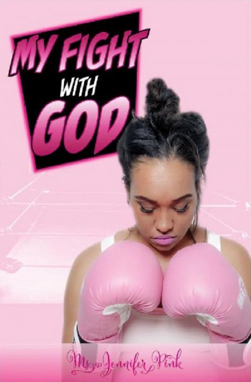 Cover of the book My Fight With God by Ms Jennifer Pink, Pearly Gates Publishing LLC
