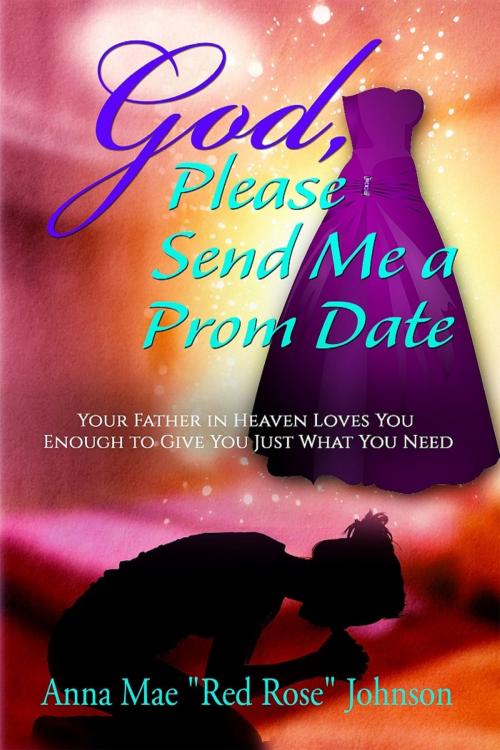 Cover of the book God, Please Send Me a Prom Date: Your Father in Heaven Loves You Enough to Give You Just What You Need by Anna Mae Red Rose Johnson, Pearly Gates Publishing LLC