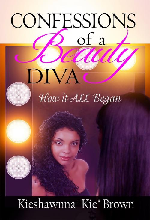 Cover of the book Confessions of a Beauty Diva: How it All Began by Kieshawnna Kie Brown, Pearly Gates Publishing LLC