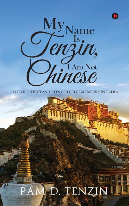 Cover of the book My Name Is Tenzin, I Am Not Chinese by Pam D. Tenzin, Notion Press