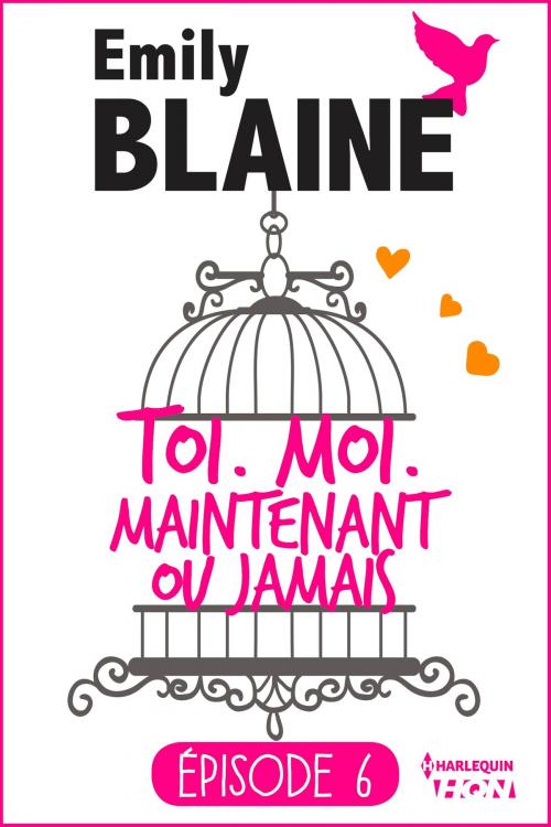 Cover of the book 6 - Toi. Moi. Maintenant ou jamais by Emily Blaine, Harlequin