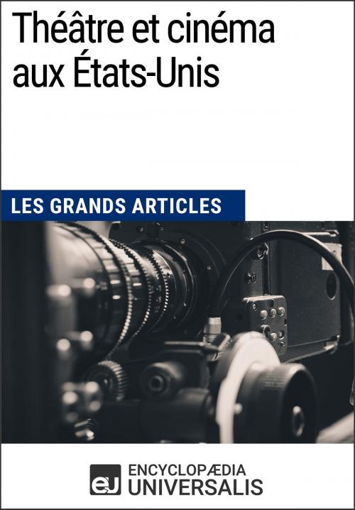 Cover of the book Théâtre et cinéma aux États-Unis (Les Grands Articles) by Encyclopaedia Universalis, Encyclopaedia Universalis