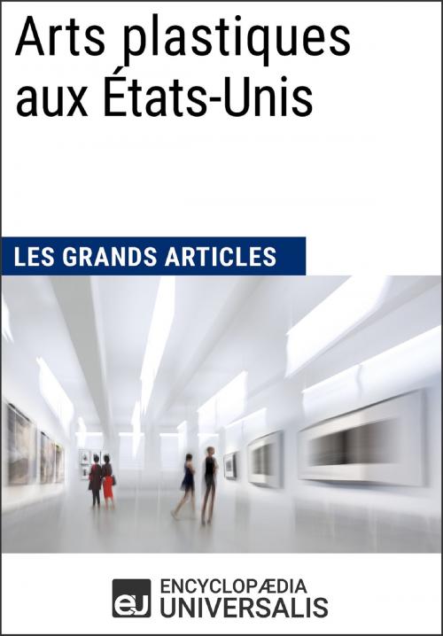 Cover of the book Arts plastiques aux États-Unis (Les Grands Articles) by Encyclopaedia Universalis, Encyclopaedia Universalis