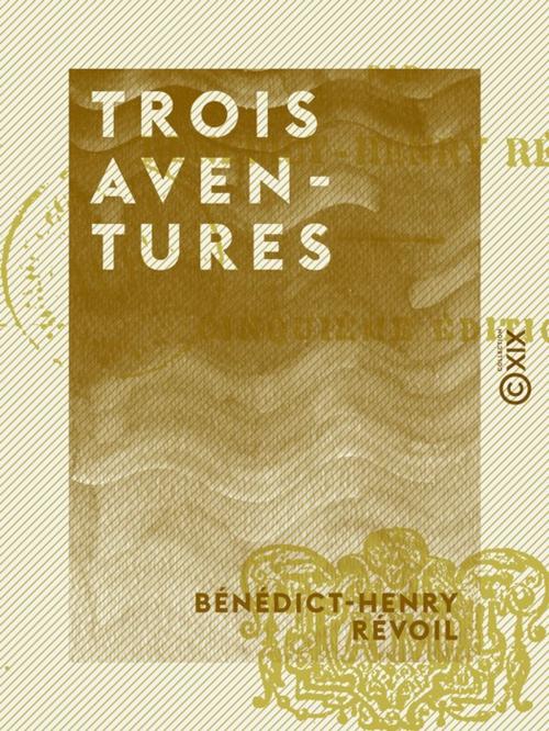 Cover of the book Trois Aventures by Bénédict-Henry Révoil, Collection XIX