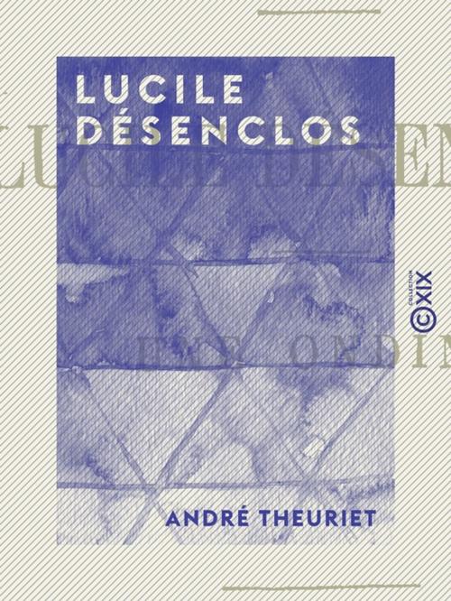 Cover of the book Lucile Désenclos by André Theuriet, Collection XIX