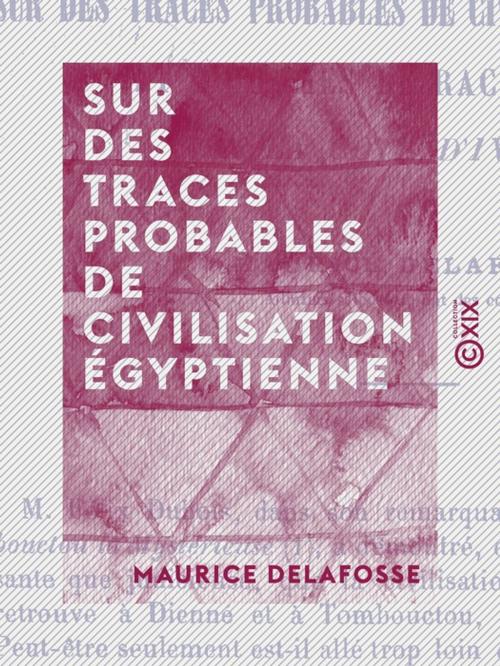 Cover of the book Sur des traces probables de civilisation égyptienne by Maurice Delafosse, Collection XIX