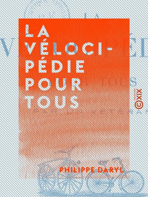 Cover of the book La Vélocipédie pour tous by Philippe Daryl, Collection XIX
