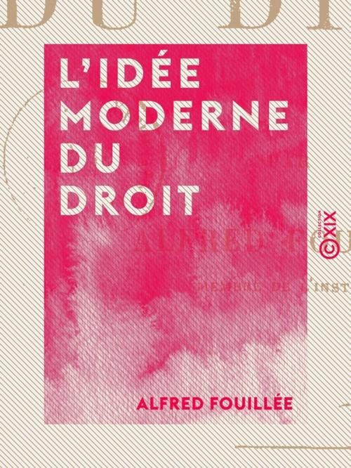 Cover of the book L'Idée moderne du droit by Alfred Fouillée, Collection XIX
