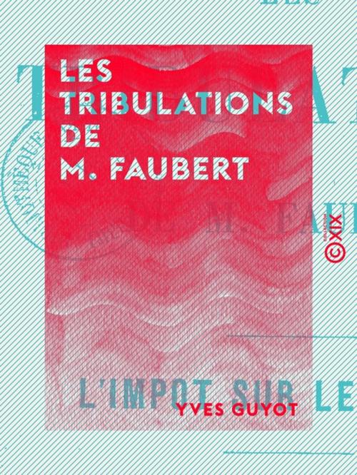 Cover of the book Les Tribulations de M. Faubert - L'impôt sur le revenu by Yves Guyot, Collection XIX