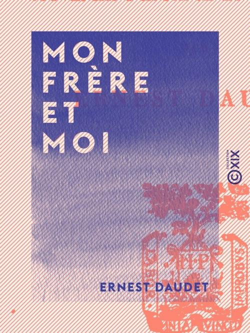 Cover of the book Mon frère et moi - Souvenirs d'enfance et de jeunesse by Ernest Daudet, Collection XIX