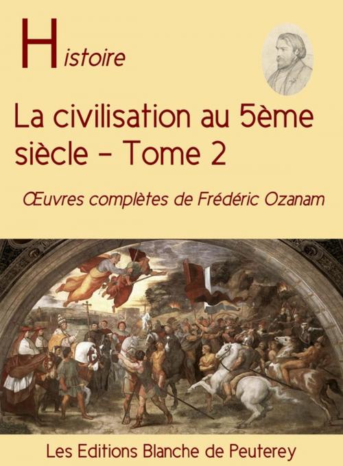 Cover of the book La civilisation au 5ème siècle (T2) by Frédéric Ozanam, Les Editions Blanche de Peuterey
