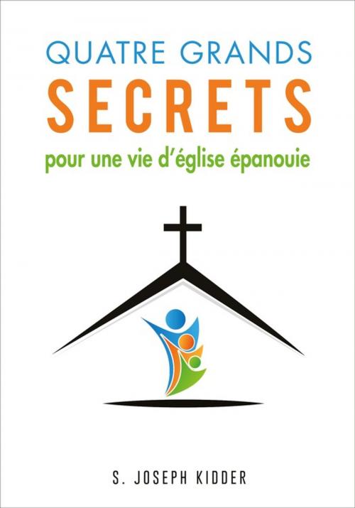 Cover of the book Quatre grands secrets pour une vie d'église épanouie by S. Joseph Kidder, Éditions Vie et Santé