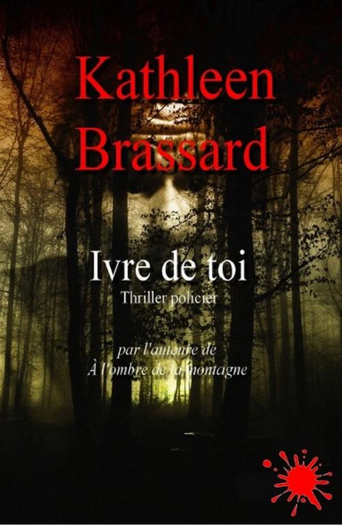 Cover of the book Ivre de toi by Kathleen Brassard, Scriptex