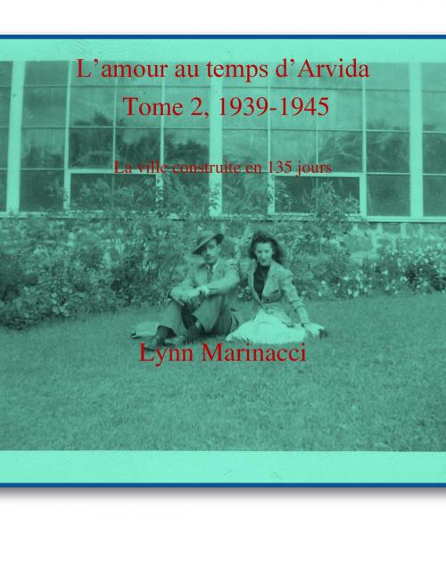 Cover of the book L'amour au temps d'Arvida, Tome 2, 1939 à 1945 by Lynn Marinacci, Lynn Marinacci