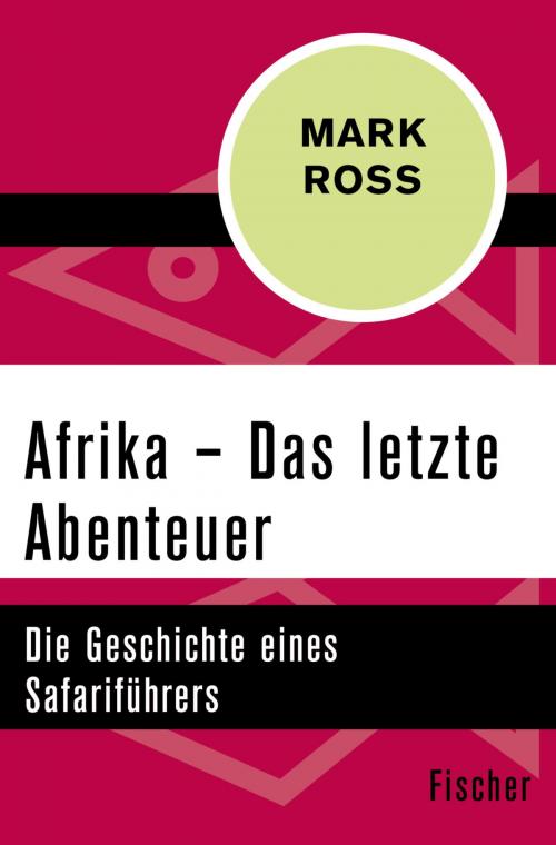 Cover of the book Afrika – Das letzte Abenteuer by Mark Ross, FISCHER Digital