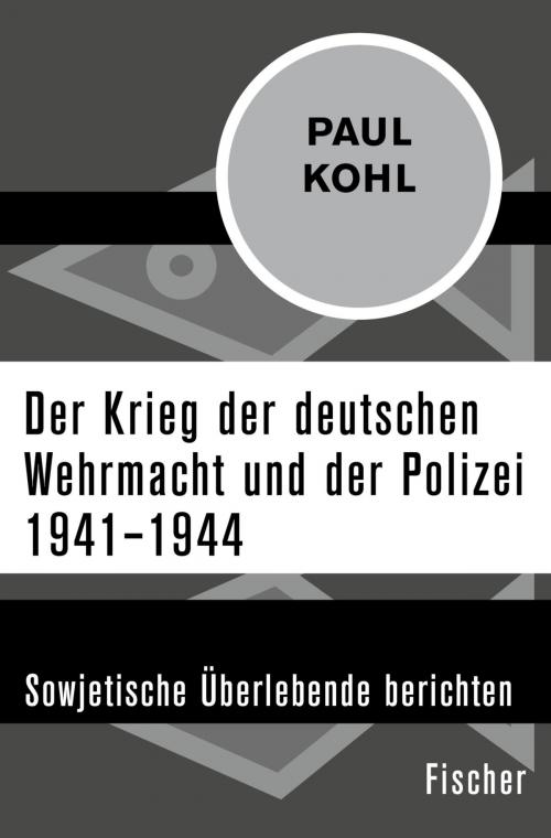 Cover of the book Der Krieg der deutschen Wehrmacht und der Polizei 1941–1944 by Paul Kohl, Prof. Dr. Wolfram Wette, FISCHER Digital