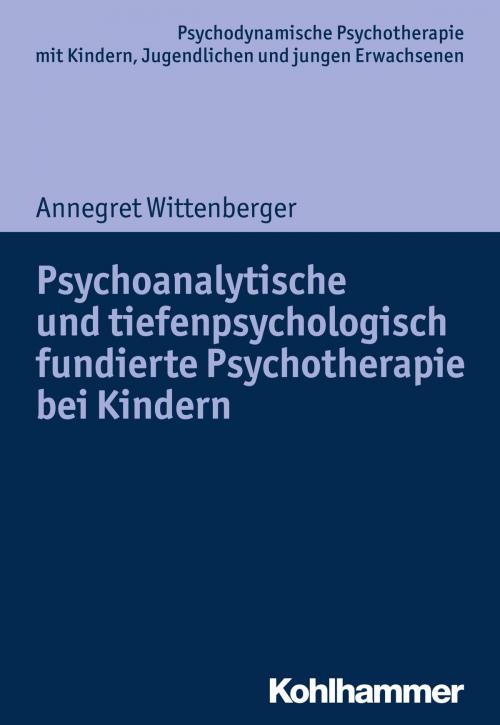 Cover of the book Psychoanalytische und tiefenpsychologisch fundierte Psychotherapie bei Kindern by Annegret Wittenberger, Hans Hopf, Arne Burchartz, Christiane Lutz, Kohlhammer Verlag