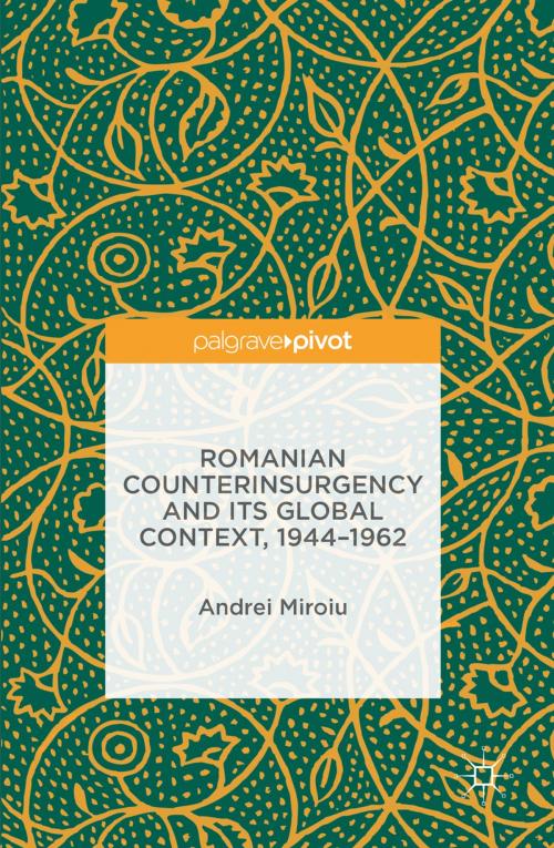 Cover of the book Romanian Counterinsurgency and its Global Context, 1944-1962 by Andrei Miroiu, Springer International Publishing